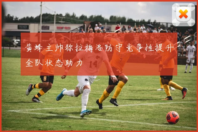 黄蜂主帅称拉梅洛防守竞争性提升全队状态助力