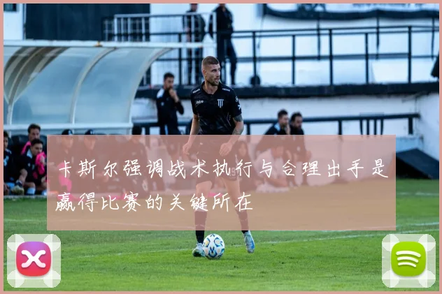 卡斯尔强调战术执行与合理出手是赢得比赛的关键所在