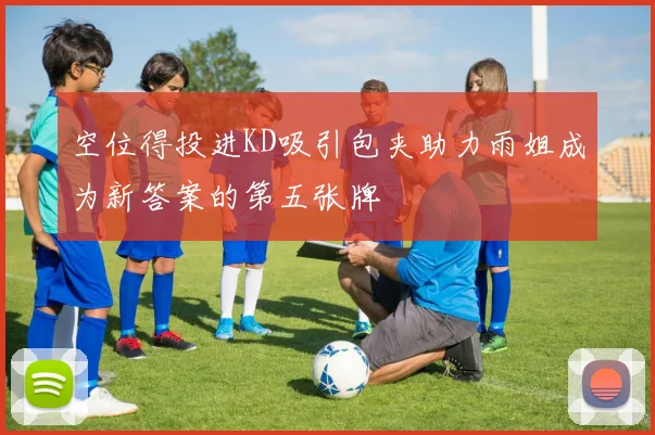空位得投进KD吸引包夹助力雨姐成为新答案的第五张牌